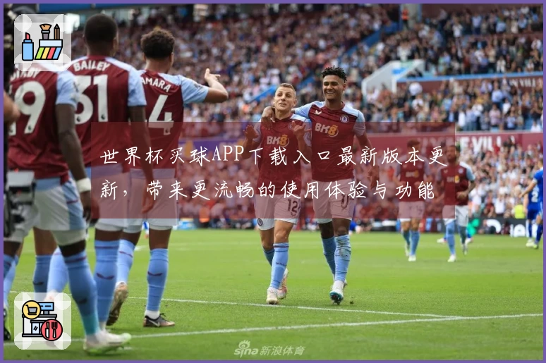 世界杯买球APP下载入口最新版本更新,带来更流畅的使用体验与功能优化解析