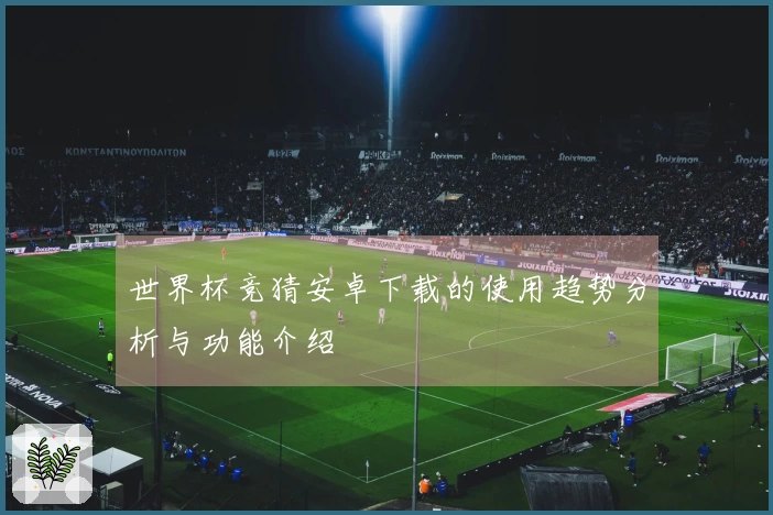 世界杯竞猜安卓下载的使用趋势分析与功能介绍