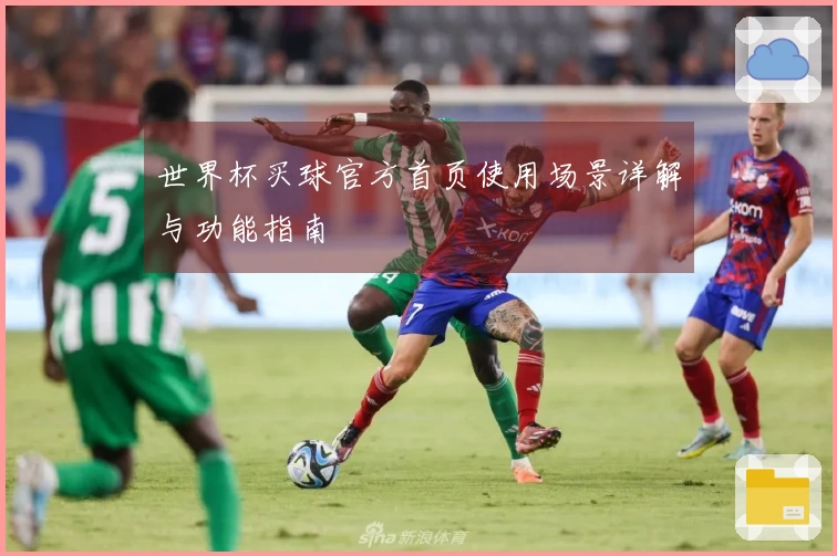 世界杯买球官方首页使用场景详解与功能指南