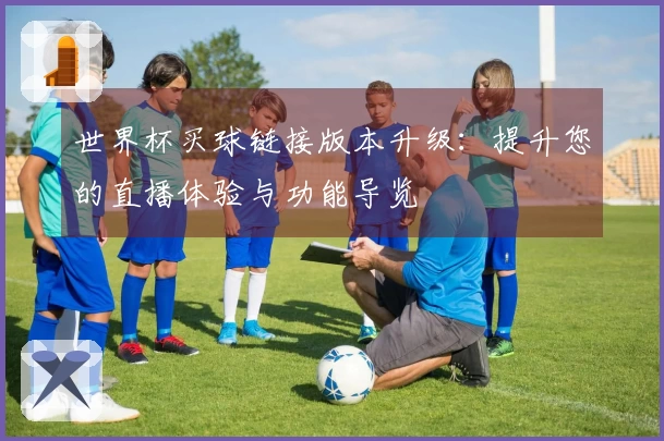 世界杯买球链接版本升级：提升您的直播体验与功能导览